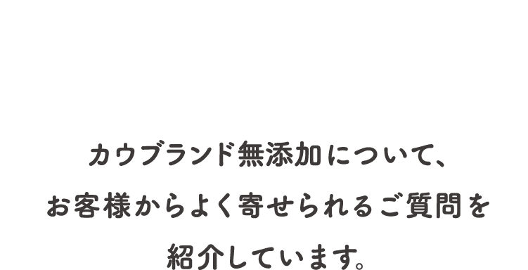 カウブランド無添加について、お客様からよく寄せられるご質問を紹介しています。